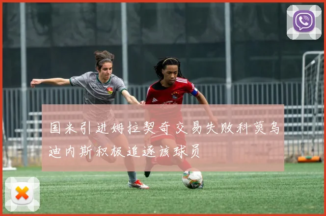 国米引进姆拉契奇交易失败科莫乌迪内斯积极追逐该球员