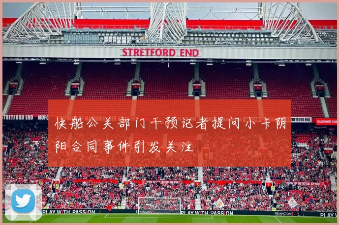 快船公关部门干预记者提问小卡阴阳合同事件引发关注