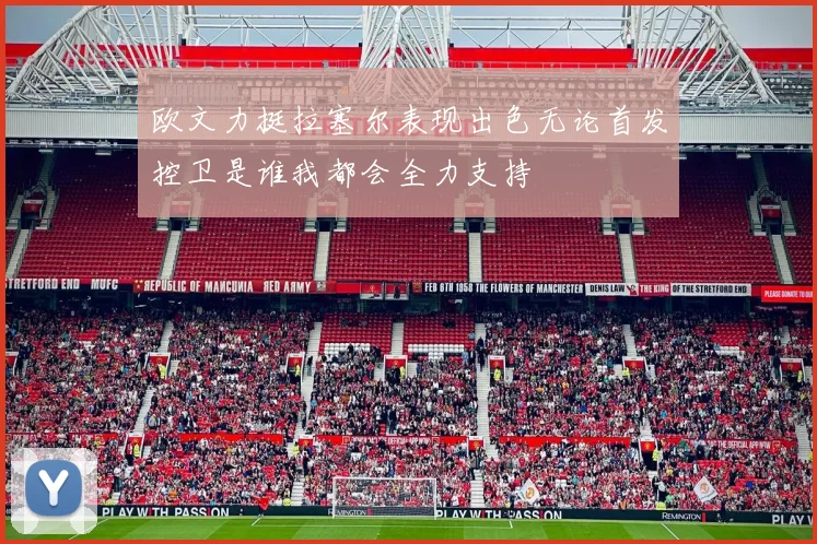 欧文力挺拉塞尔表现出色无论首发控卫是谁我都会全力支持