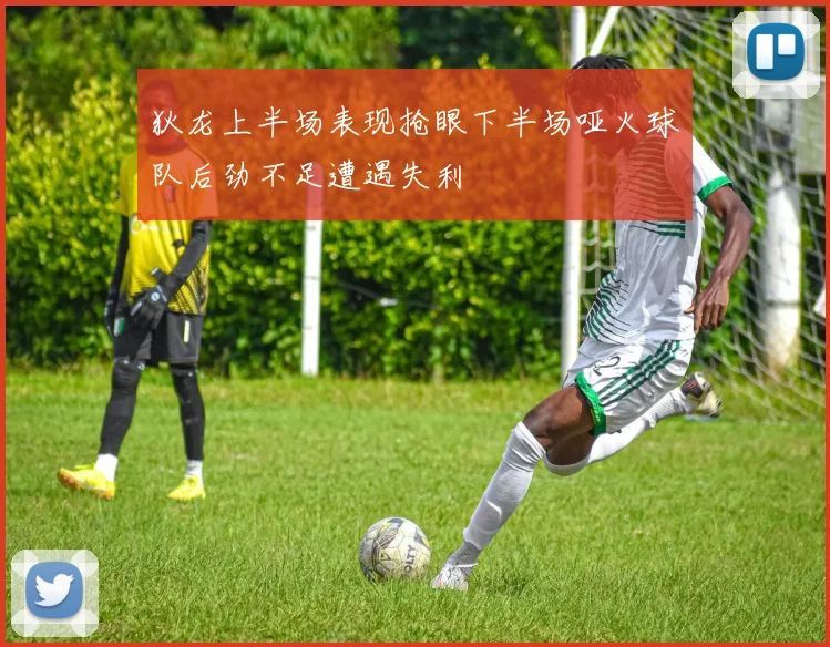 狄龙上半场表现抢眼下半场哑火球队后劲不足遭遇失利