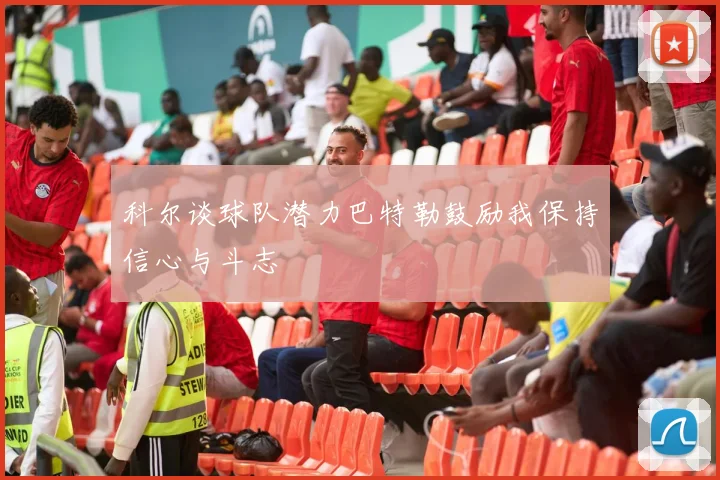 科尔谈球队潜力巴特勒鼓励我保持信心与斗志