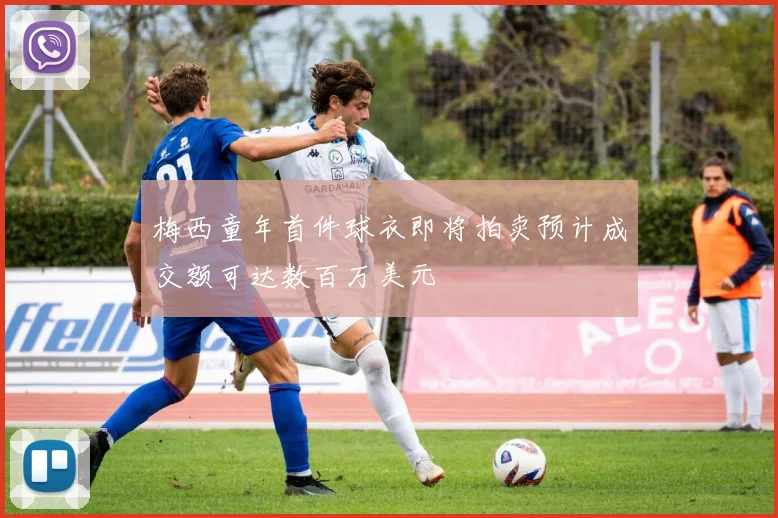 梅西童年首件球衣即将拍卖预计成交额可达数百万美元